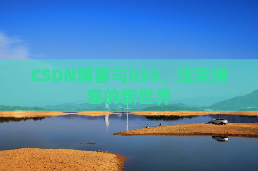 CSDN博客与RSS，探索博客的新世界